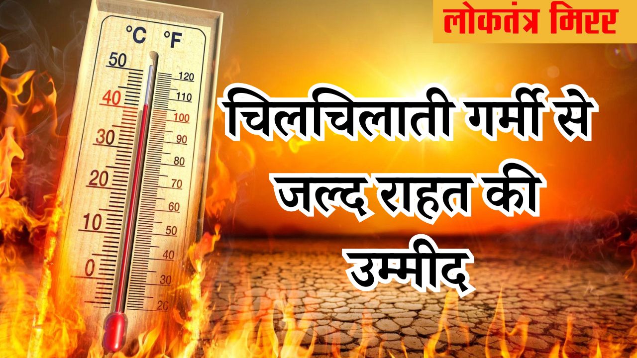 चिलचिलाती गर्मी से जल्द राहत की उम्मीद